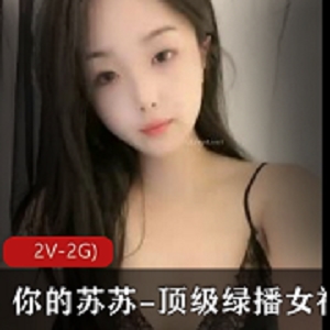 绿播女神苏苏自拍视频，S舞Y惑代表，时长1小时54分钟，颜值身材惊艳