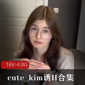 cute_kim自拍合集，16部完整版视频，总容量4.8G，用嘴家庭L伦S吞金，下载观看