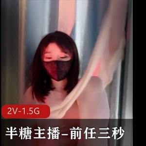 半糖美女主播露脸自拍视频，身材极好颜值抗打，2小时超白嫩S女，含55分钟前任三秒，道具喘息声