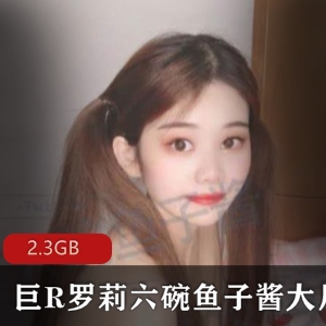 虎牙人气罗莉鱼子酱视频2.3GB，清纯可爱童颜巨R反差婊